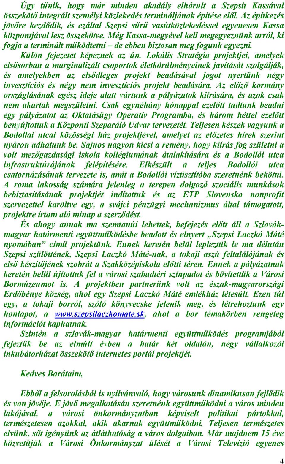 Még Kassa-megyével kell megegyeznünk arról, ki fogja a terminált működtetni de ebben biztosan meg fogunk egyezni. Külön fejezetet képeznek az ún.