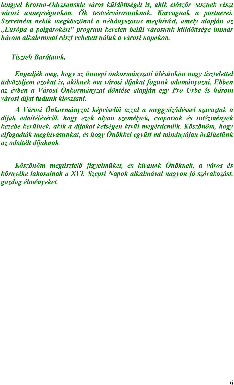 Tisztelt Barátaink, Engedjék meg, hogy az ünnepi önkormányzati ülésünkön nagy tisztelettel üdvözöljem azokat is, akiknek ma városi díjakat fogunk adományozni.