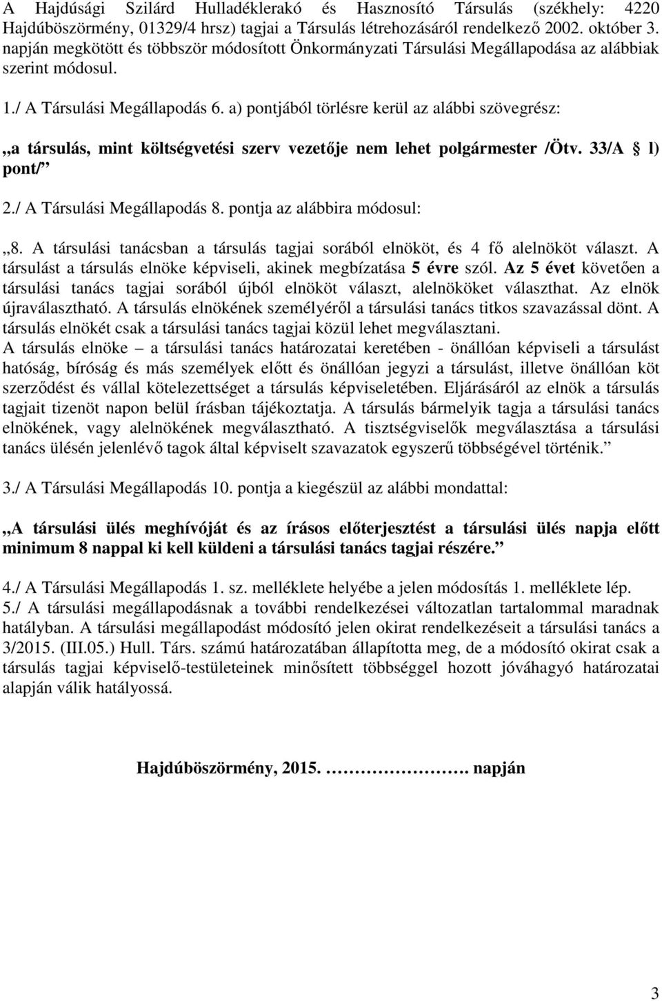 a) pontjából törlésre kerül az alábbi szövegrész: a társulás, mint költségvetési szerv vezetője nem lehet polgármester /Ötv. 33/A l) pont/ 2./ A Társulási Megállapodás 8.