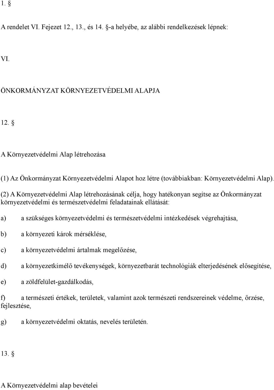 (2) A Környezetvédelmi Alap létrehozásának célja, hogy hatékonyan segítse az Önkormányzat környezetvédelmi és természetvédelmi feladatainak ellátását: a) a szükséges környezetvédelmi és