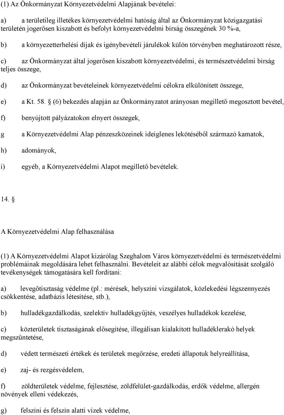 környezetvédelmi, és természetvédelmi bírság teljes összege, d) az Önkormányzat bevételeinek környezetvédelmi célokra elkülönített összege, e) a Kt. 58.