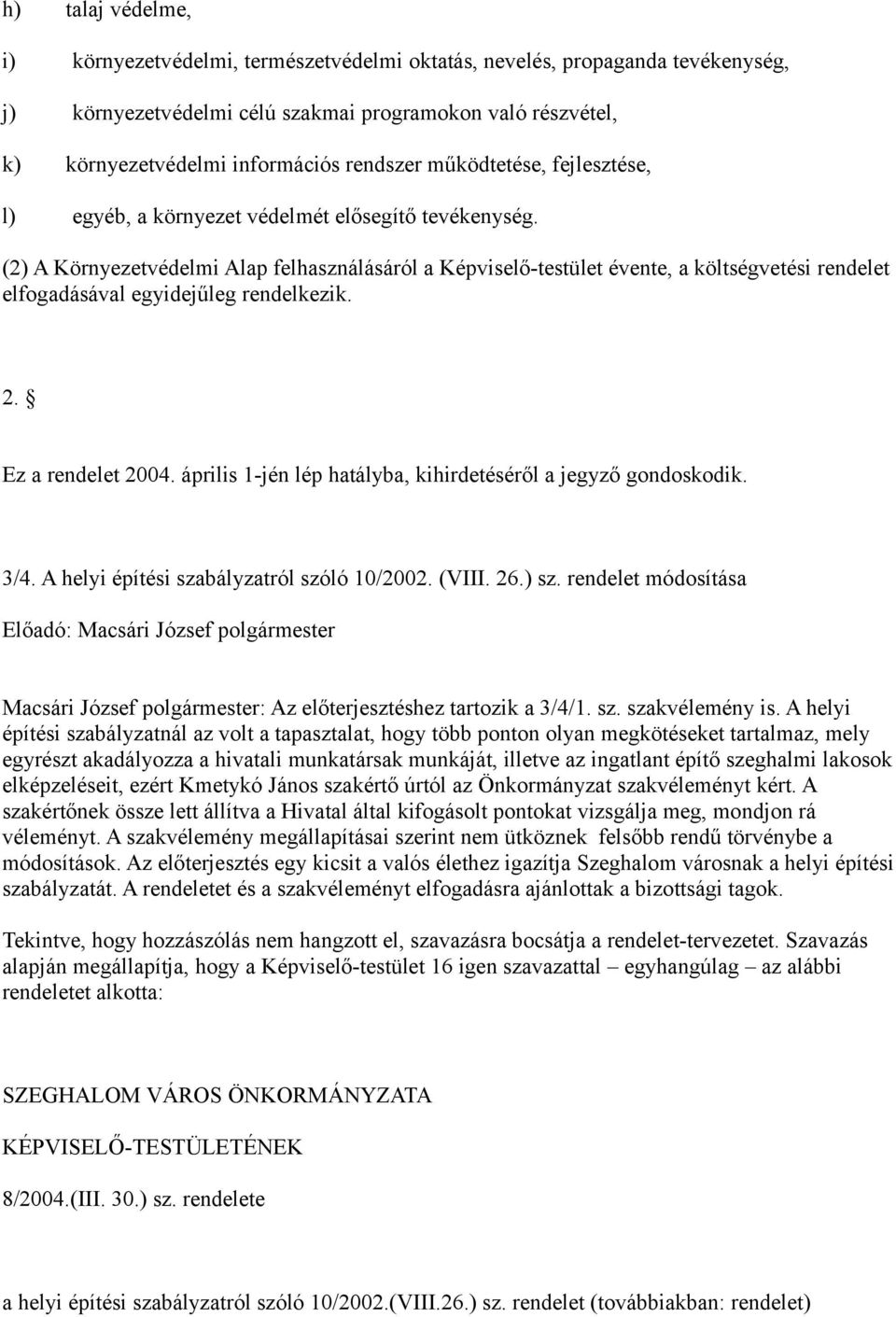 (2) A Környezetvédelmi Alap felhasználásáról a Képviselő-testület évente, a költségvetési rendelet elfogadásával egyidejűleg rendelkezik. 2. Ez a rendelet 2004.