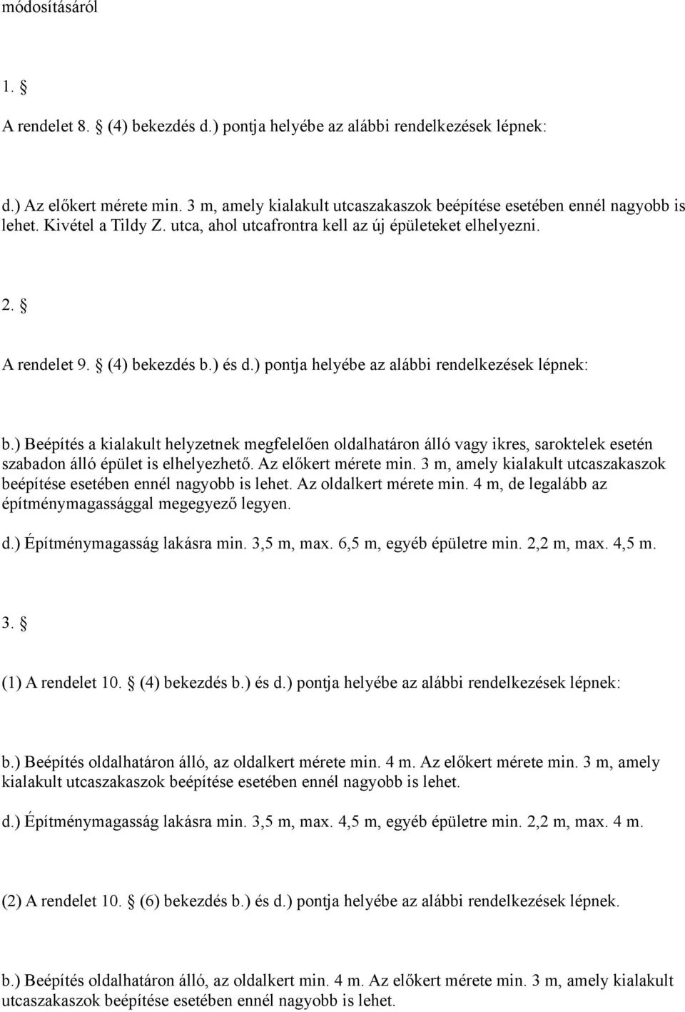 ) Beépítés a kialakult helyzetnek megfelelően oldalhatáron álló vagy ikres, saroktelek esetén szabadon álló épület is elhelyezhető. Az előkert mérete min.