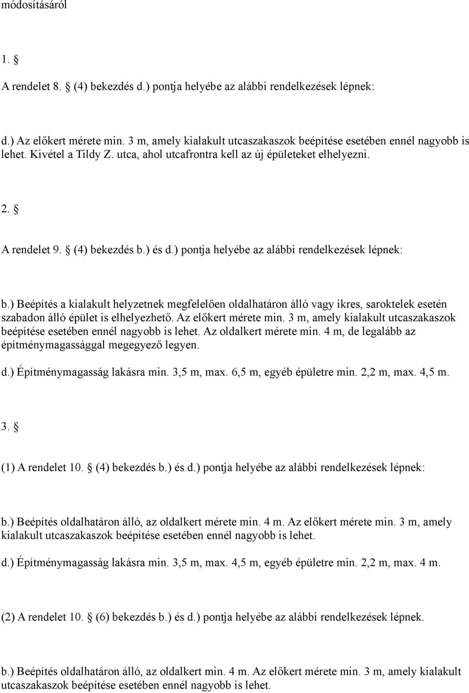 ) Beépítés a kialakult helyzetnek megfelelően oldalhatáron álló vagy ikres, saroktelek esetén szabadon álló épület is elhelyezhető. Az előkert mérete min.