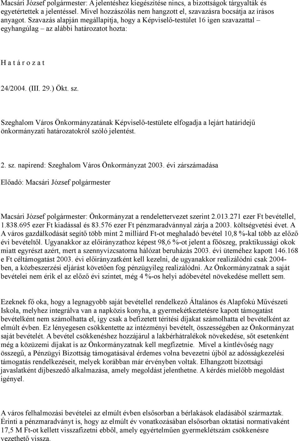 2. sz. napirend: Szeghalom Város Önkormányzat 2003. évi zárszámadása Előadó: Macsári József polgármester Macsári József polgármester: Önkormányzat a rendelettervezet szerint 2.013.