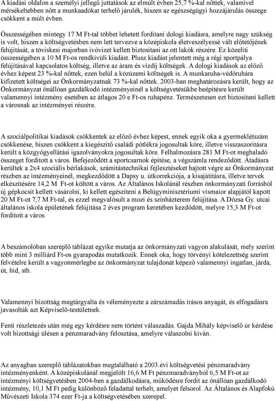 Összességében mintegy 17 M Ft-tal többet lehetett fordítani dologi kiadásra, amelyre nagy szükség is volt, hiszen a költségvetésben nem lett tervezve a középiskola életveszélyessé vált előtetőjének