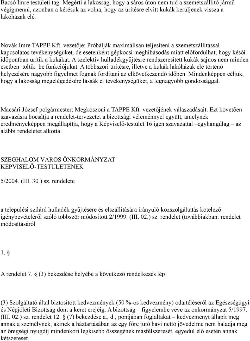 vezetője: Próbálják maximálisan teljesíteni a szemétszállítással kapcsolatos tevékenységüket, de esetenként gépkocsi meghibásodás miatt előfordulhat, hogy késői időpontban ürítik a kukákat.