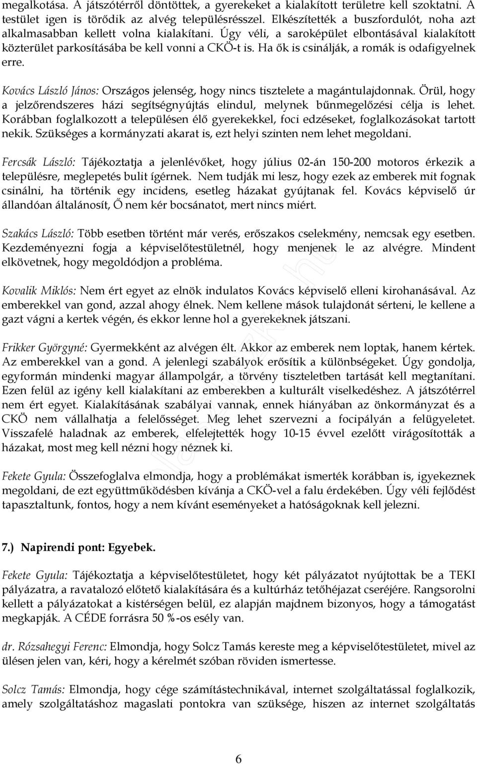 Ha ık is csinálják, a romák is odafigyelnek erre. Kovács László János: Országos jelenség, hogy nincs tisztelete a magántulajdonnak.