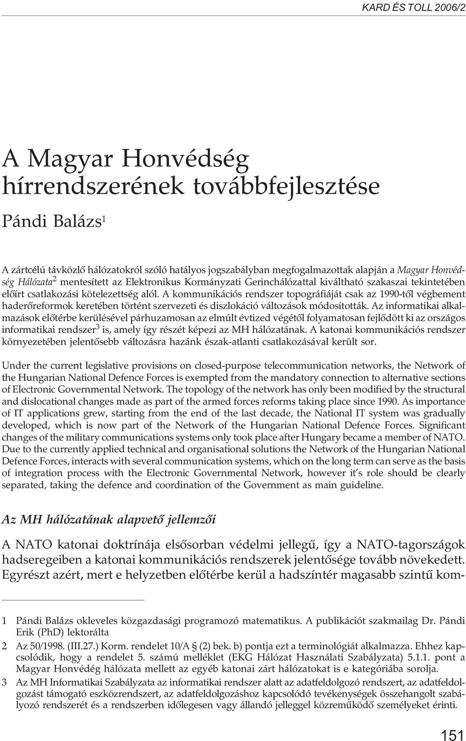 A kommunikációs rendszer topográfiáját csak az 1990-tõl végbement haderõreformok keretében történt szervezeti és diszlokáció változások módosították.