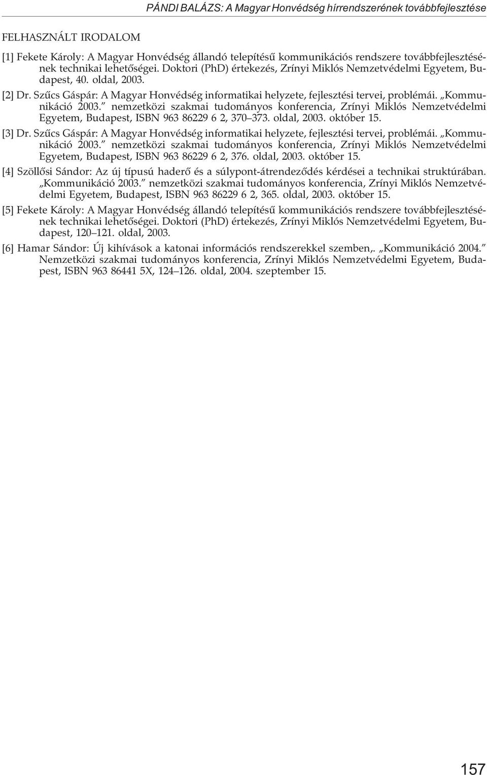 Kommunikáció 2003. nemzetközi szakmai tudományos konferencia, Zrínyi Miklós Nemzetvédelmi Egyetem, Budapest, ISBN 963 86229 6 2, 370 373. oldal, 2003. október 15. [3] Dr.