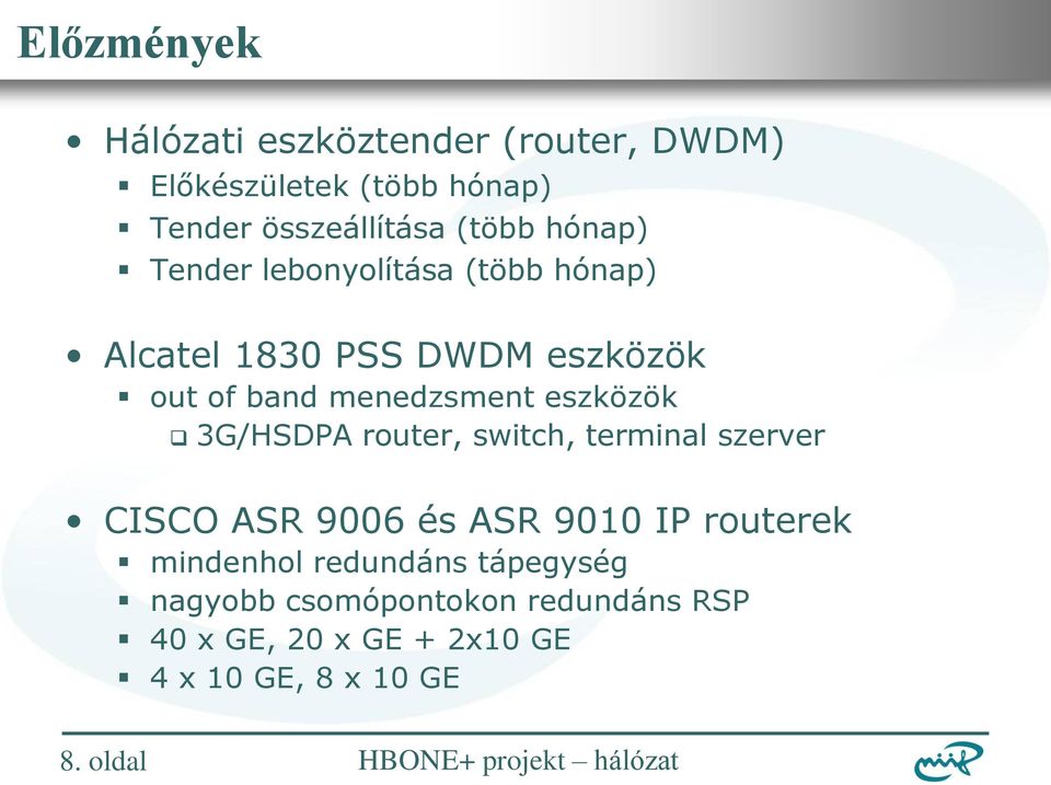eszközök 3G/HSDPA router, switch, terminal szerver CISCO ASR 9006 és ASR 9010 IP routerek mindenhol