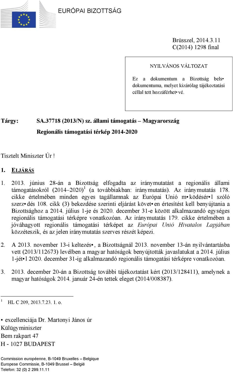 június 28-án a Bizottság elfogadta az iránymutatást a regionális állami támogatásokról (2014 2020) 1 (a továbbiakban: iránymutatás). Az iránymutatás 178.