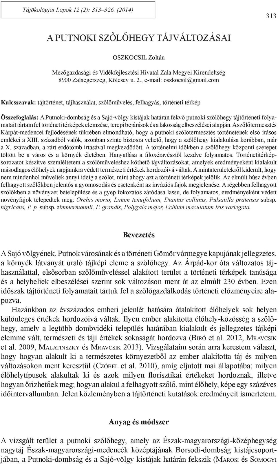 com Kulcsszavak: tájtörténet, tájhasználat, szőlőművelés, felhagyás, történeti térkép Összefoglalás: A Putnoki-dombság és a Sajó-völgy kistájak határán fekvő putnoki szőlőhegy tájtörténeti