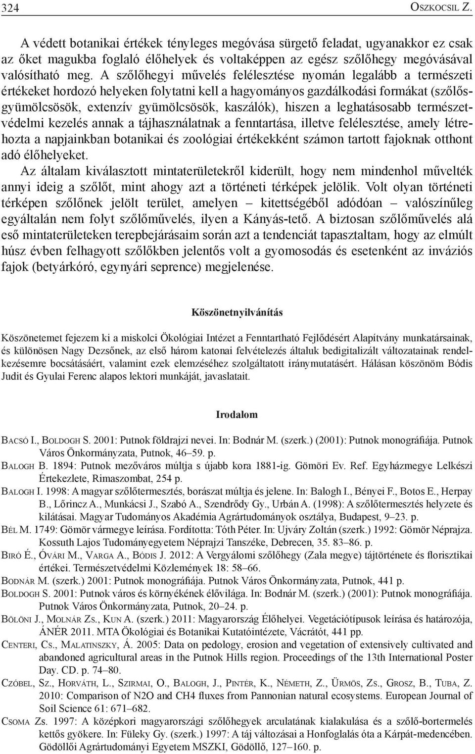 hiszen a leghatásosabb természetvédelmi kezelés annak a tájhasználatnak a fenntartása, illetve felélesztése, amely létrehozta a napjainkban botanikai és zoológiai értékekként számon tartott fajoknak