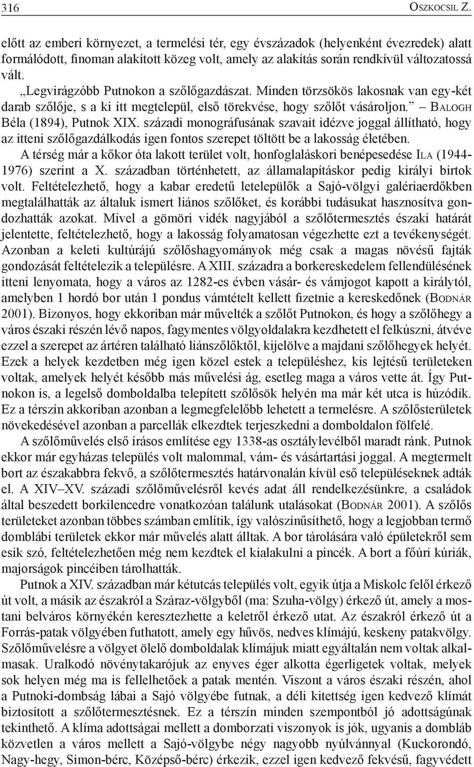 századi monográfusának szavait idézve joggal állítható, hogy az itteni szőlőgazdálkodás igen fontos szerepet töltött be a lakosság életében.