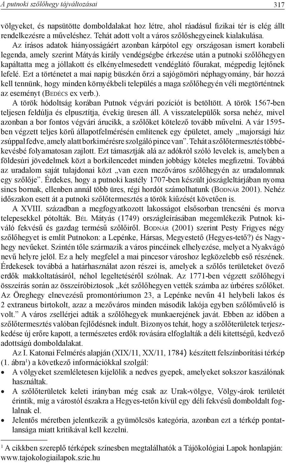 Az írásos adatok hiányosságáért azonban kárpótol egy országosan ismert korabeli legenda, amely szerint Mátyás király vendégségbe érkezése után a putnoki szőlőhegyen kapáltatta meg a jóllakott és