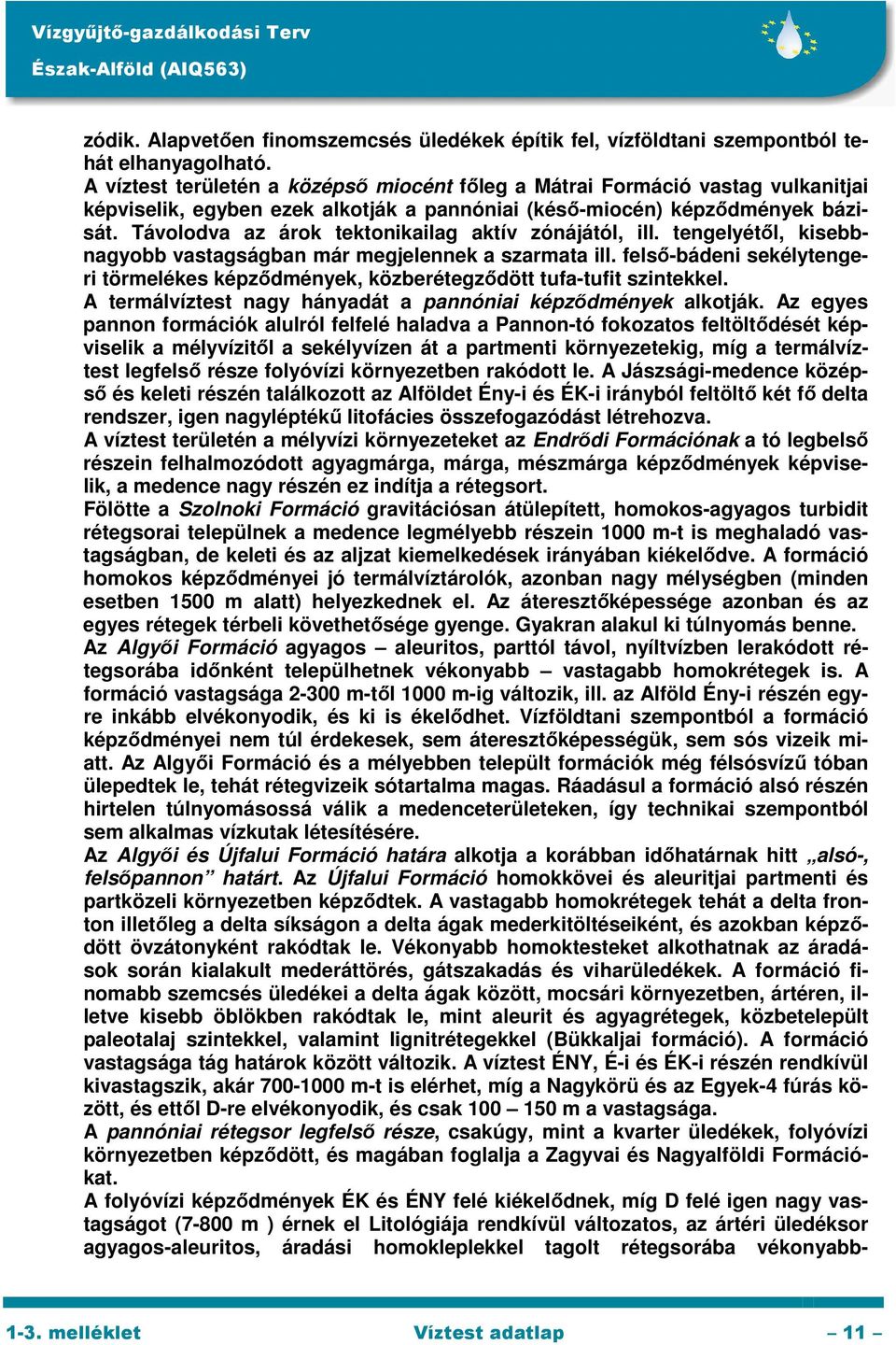 Távolodva az árok tektonikailag aktív zónájától, ill. tengelyétől, kisebbnagyobb vastagságban már megjelennek a szarmata ill.