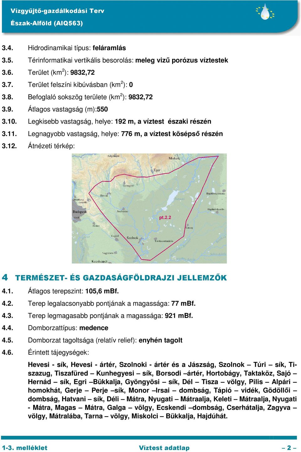 Átnézeti térkép: 4 TERMÉSZET- ÉS GAZDASÁGFÖLDRAJZI JELLEMZŐK 4.1. Átlagos terepszint: 105,6 mbf. 4.2. Terep legalacsonyabb pontjának a magassága: 77 mbf. 4.3.