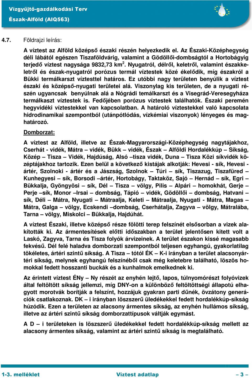 Nyugatról, délről, keletről, valamint északkeletről és észak-nyugatról porózus termál víztestek közé ékelődik, míg északról a Bükki termálkarszt víztesttel határos.