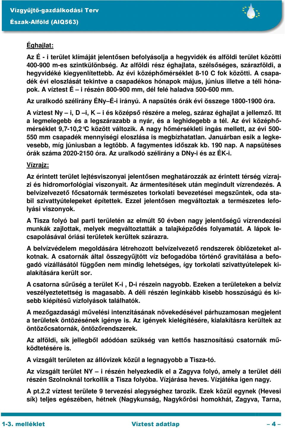 A csapadék évi eloszlását tekintve a csapadékos hónapok május, június illetve a téli hónapok. A víztest É i részén 800-900 mm, dél felé haladva 500-600 mm. Az uralkodó szélirány ÉNy É-i irányú.