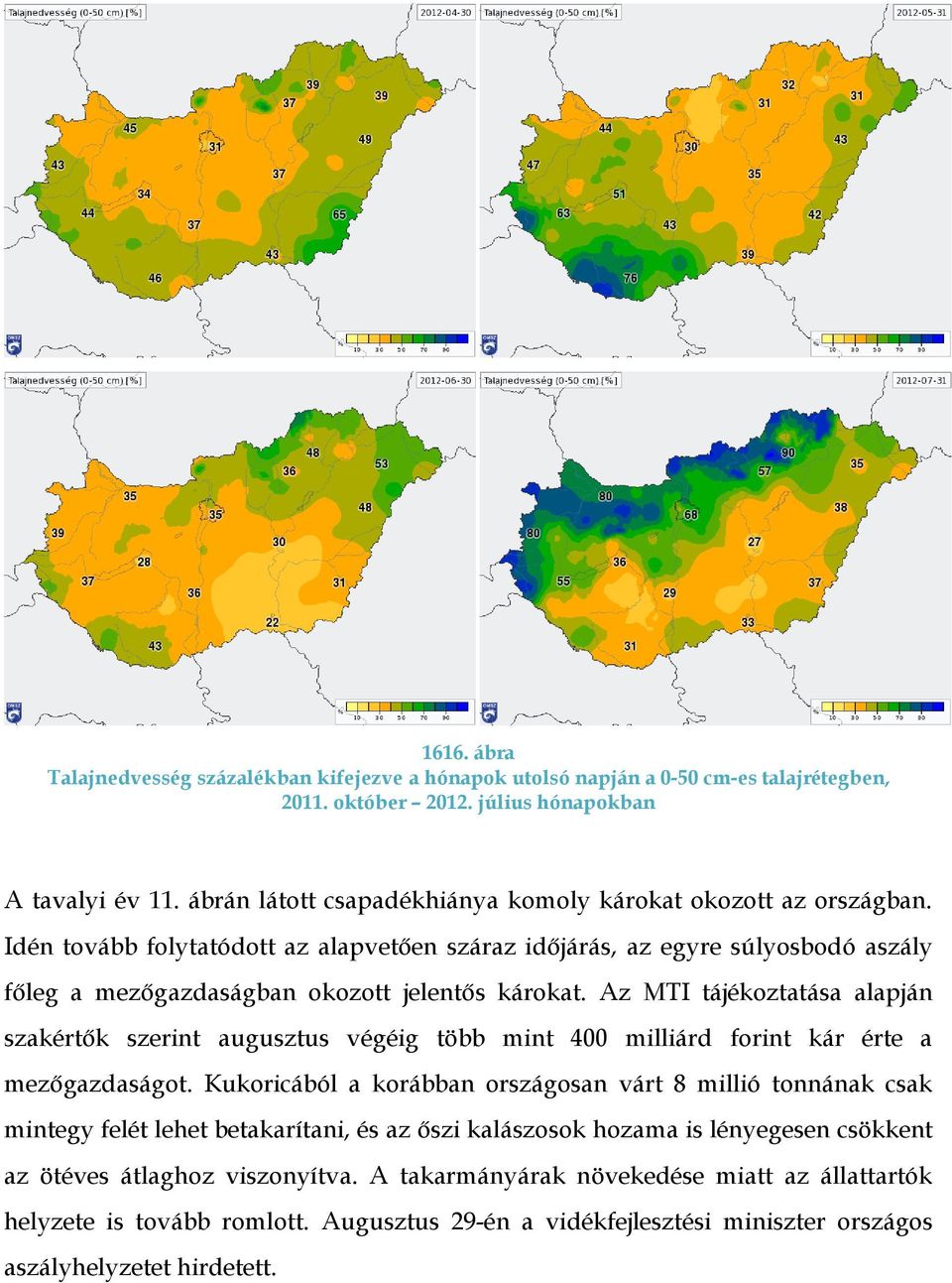 Az MTI tájékoztatása alapján szakértők szerint augusztus végéig több mint 400 milliárd forint kár érte a mezőgazdaságot.