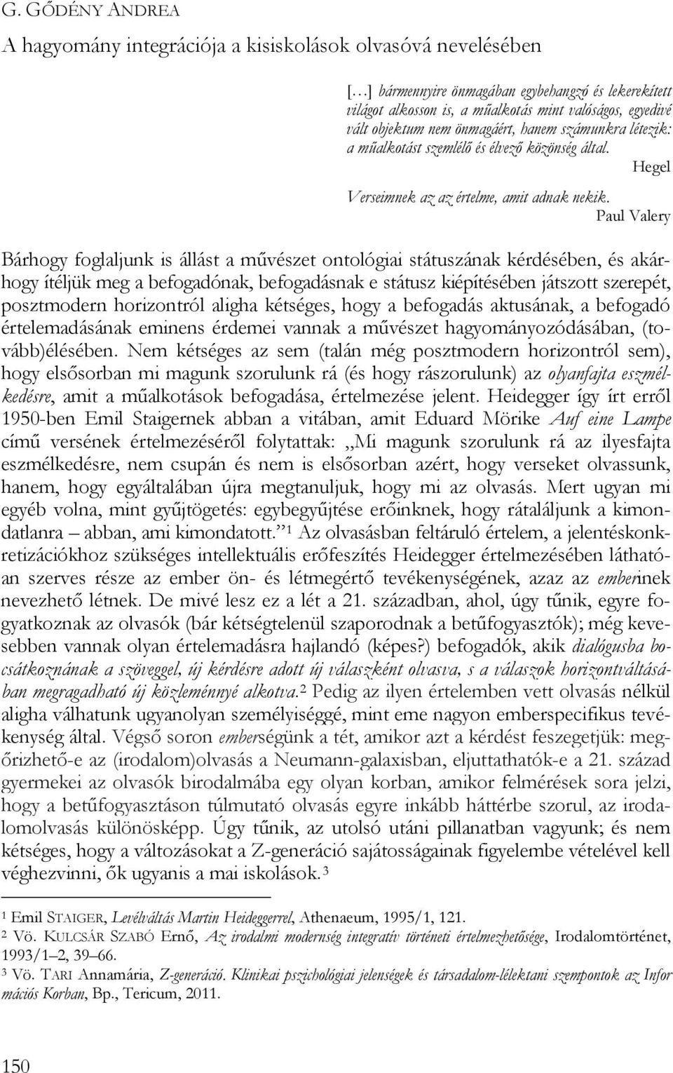 Paul Valery Bárhogy foglaljunk is állást a művészet ontológiai státuszának kérdésében, és akárhogy ítéljük meg a befogadónak, befogadásnak e státusz kiépítésében játszott szerepét, posztmodern