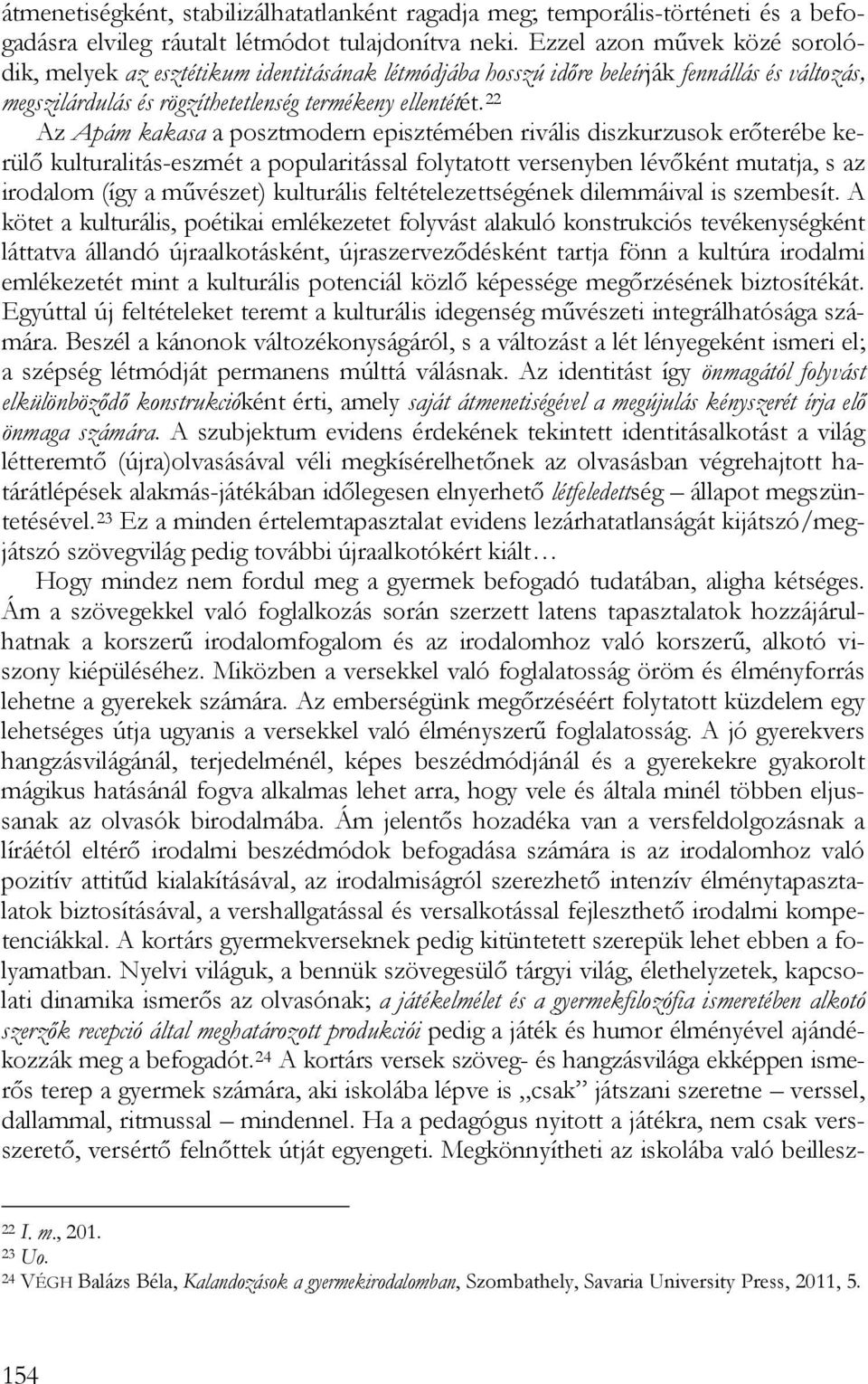 22 Az Apám kakasa a posztmodern episztémében rivális diszkurzusok erőterébe kerülő kulturalitás-eszmét a popularitással folytatott versenyben lévőként mutatja, s az irodalom (így a művészet)