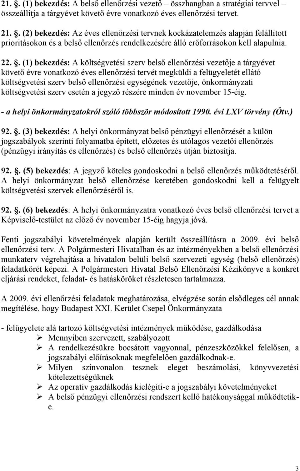 . (1) bekezdés: A költségvetési szerv belső ellenőrzési vezetője a tárgyévet követő évre vonatkozó éves ellenőrzési tervét megküldi a felügyeletét ellátó költségvetési szerv belső ellenőrzési