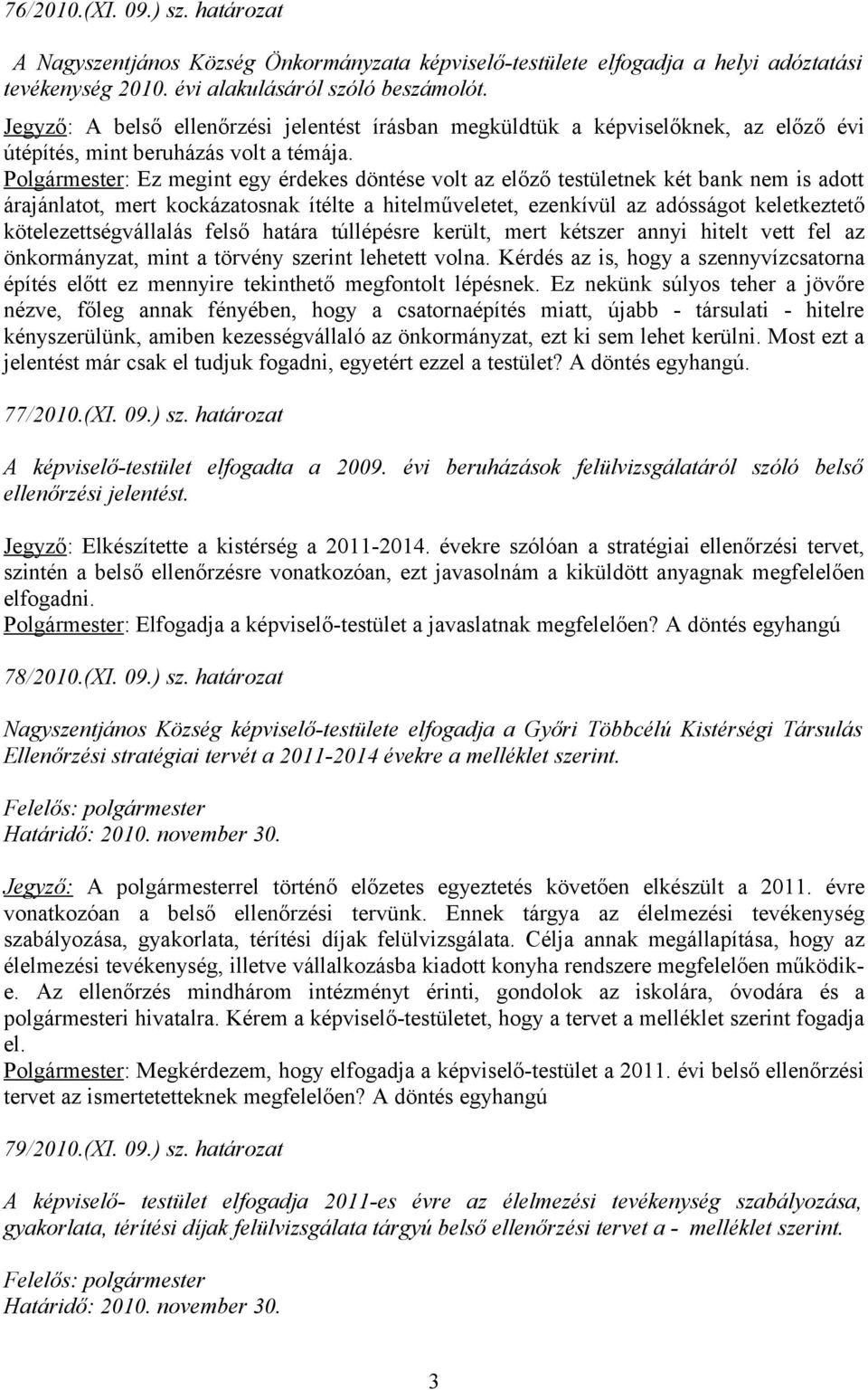 Polgármester: Ez megint egy érdekes döntése volt az előző testületnek két bank nem is adott árajánlatot, mert kockázatosnak ítélte a hitelműveletet, ezenkívül az adósságot keletkeztető