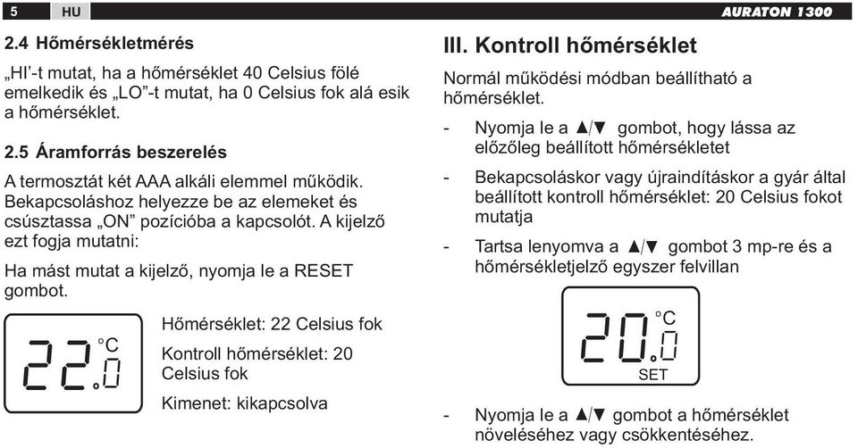 Hőmérséklet: 22 elsius fk Kntrll hőmérséklet: 20 elsius fk Kimenet: kikapcslva III. Kntrll hőmérséklet Nrmál működési módban beállítható a hőmérséklet.