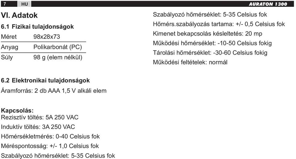 szabályzás tartama: +/- 0,5 elsius fk Kimenet bekapcslás késleltetés: 20 mp Működési hőmérséklet: -10-50 elsius fkig Tárlási hőmérséklet: