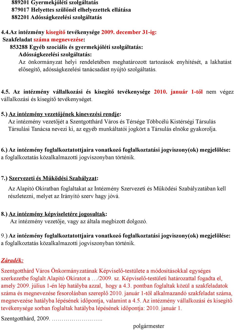 enyhítését, a lakhatást elősegítő, adósságkezelési tanácsadást nyújtó szolgáltatás. 4.5. Az intézmény vállalkozási és kisegítő tevékenysége 2010.