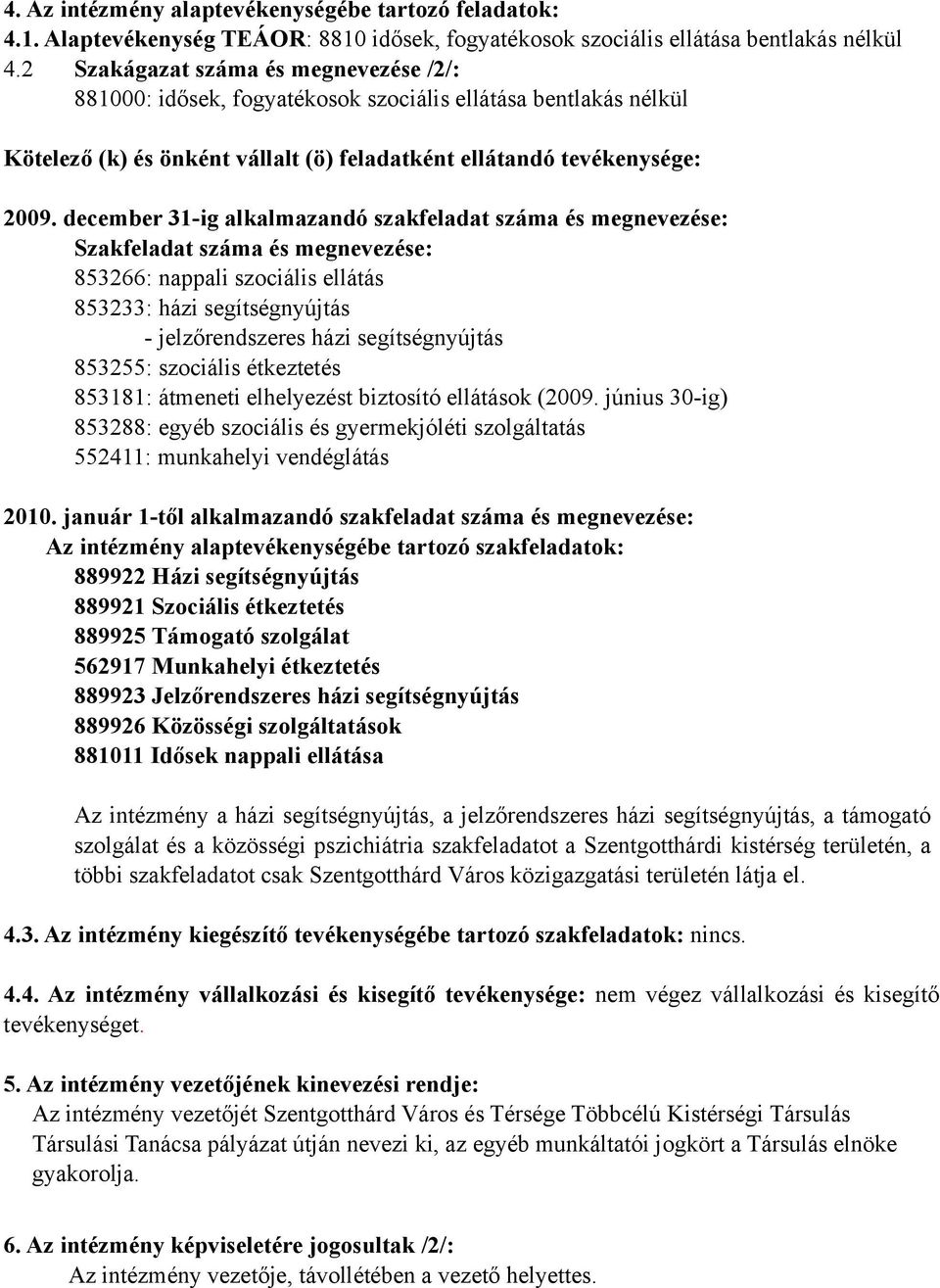 december 31-ig alkalmazandó szakfeladat száma és megnevezése: Szakfeladat száma és megnevezése: 853266: nappali szociális ellátás 853233: házi segítségnyújtás - jelzőrendszeres házi segítségnyújtás