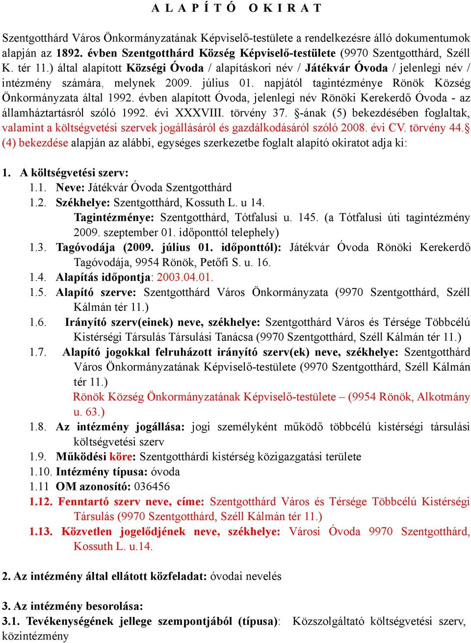 ) által alapított Községi Óvoda / alapításkori név / Játékvár Óvoda / jelenlegi név / intézmény számára, melynek 2009. július 01. napjától tagintézménye Rönök Község Önkormányzata által 1992.