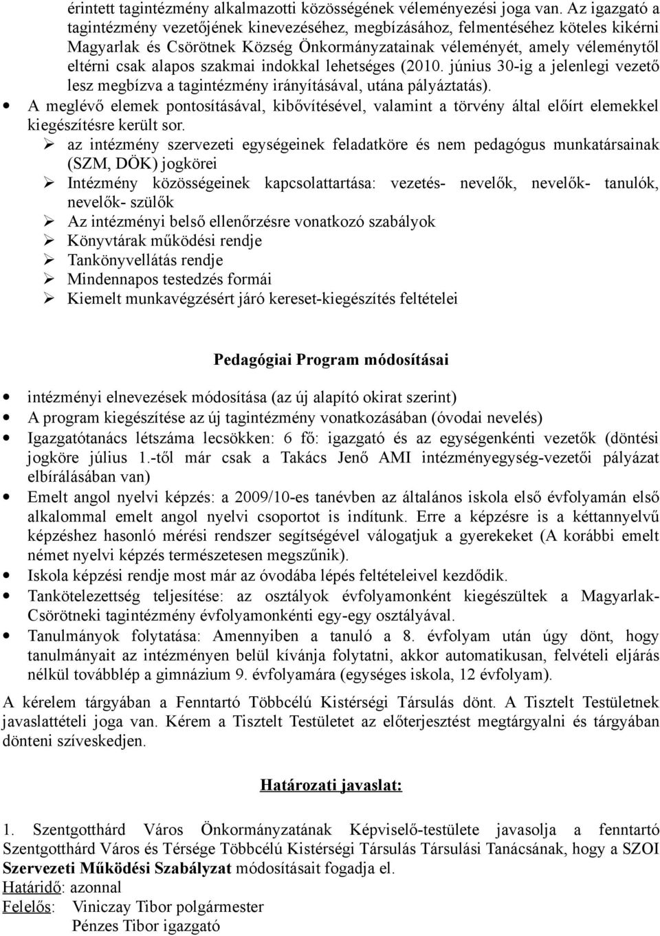 szakmai indokkal lehetséges (2010. június 30-ig a jelenlegi vezető lesz megbízva a tagintézmény irányításával, utána pályáztatás).