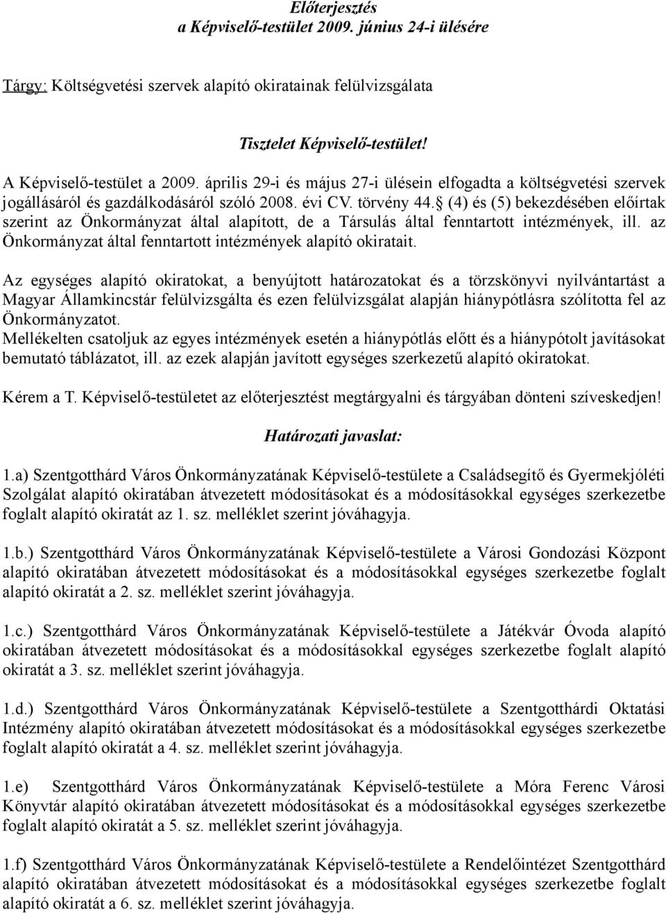 (4) és (5) bekezdésében előírtak szerint az Önkormányzat által alapított, de a Társulás által fenntartott intézmények, ill. az Önkormányzat által fenntartott intézmények alapító okiratait.