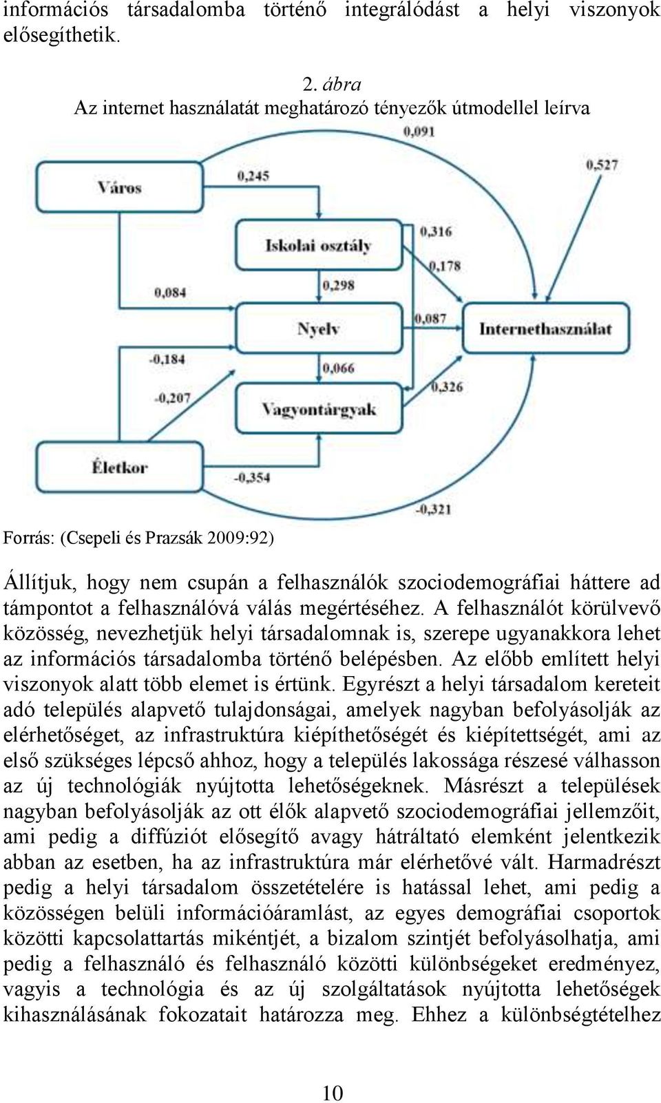 felhasználóvá válás megértéséhez. A felhasználót körülvevő közösség, nevezhetjük helyi társadalomnak is, szerepe ugyanakkora lehet az információs társadalomba történő belépésben.