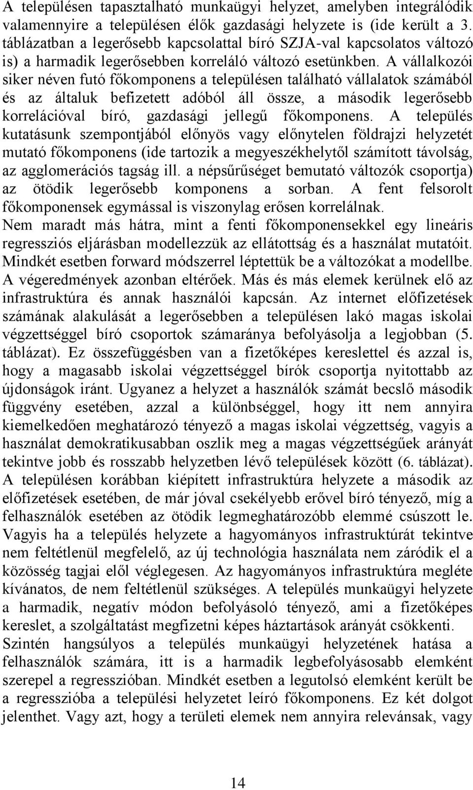 A vállalkozói siker néven futó főkomponens a településen található vállalatok számából és az általuk befizetett adóból áll össze, a második legerősebb korrelációval bíró, gazdasági jellegű