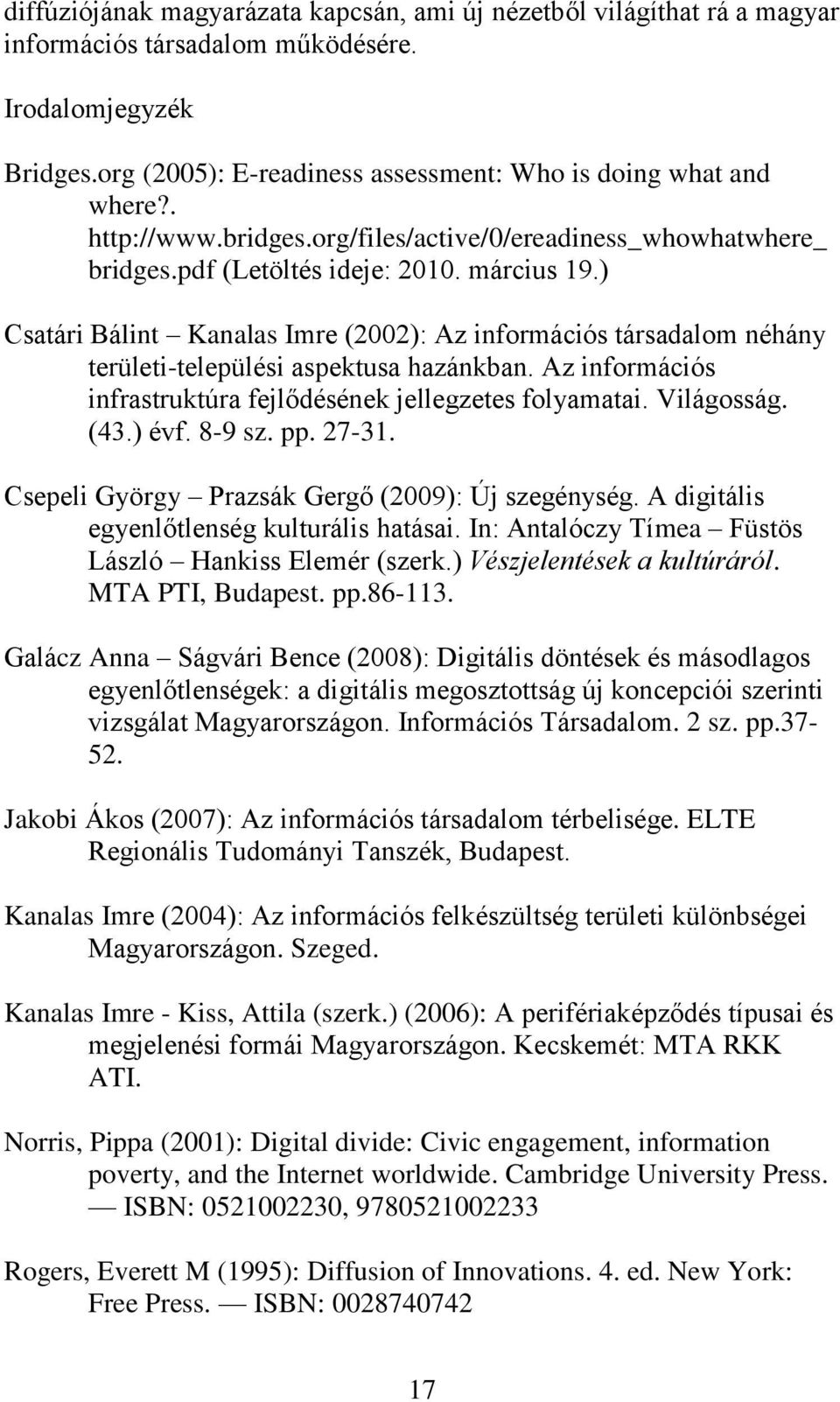 ) Csatári Bálint Kanalas Imre (2002): Az információs társadalom néhány területi-települési aspektusa hazánkban. Az információs infrastruktúra fejlődésének jellegzetes folyamatai. Világosság. (43.