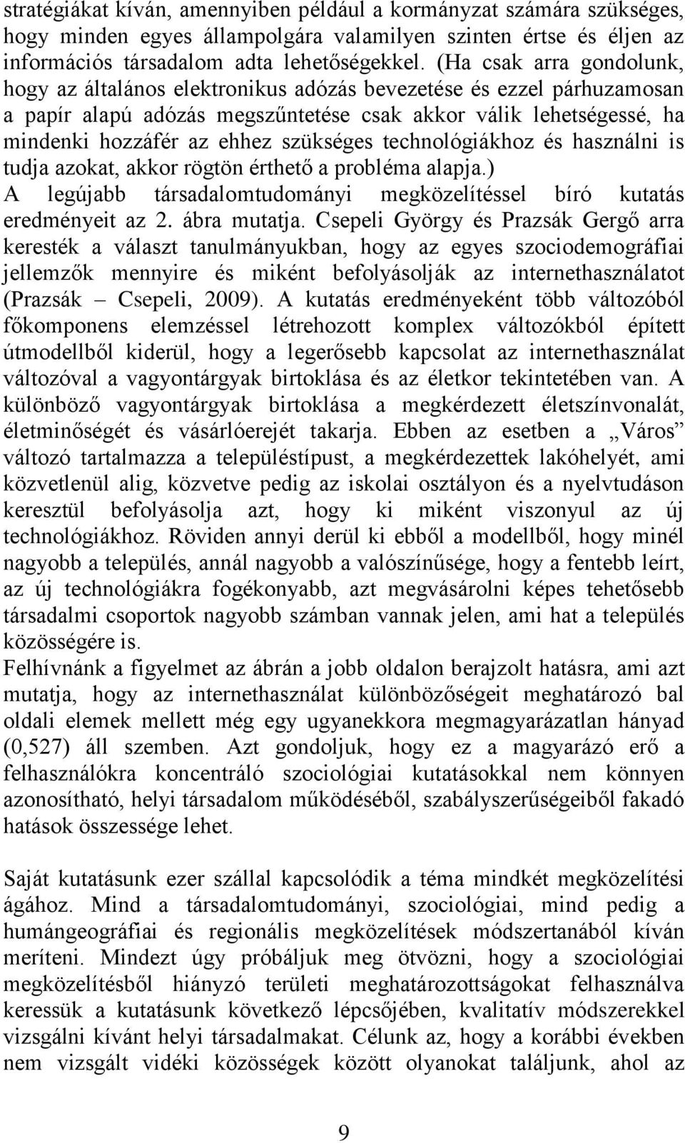 szükséges technológiákhoz és használni is tudja azokat, akkor rögtön érthető a probléma alapja.) A legújabb társadalomtudományi megközelítéssel bíró kutatás eredményeit az 2. ábra mutatja.