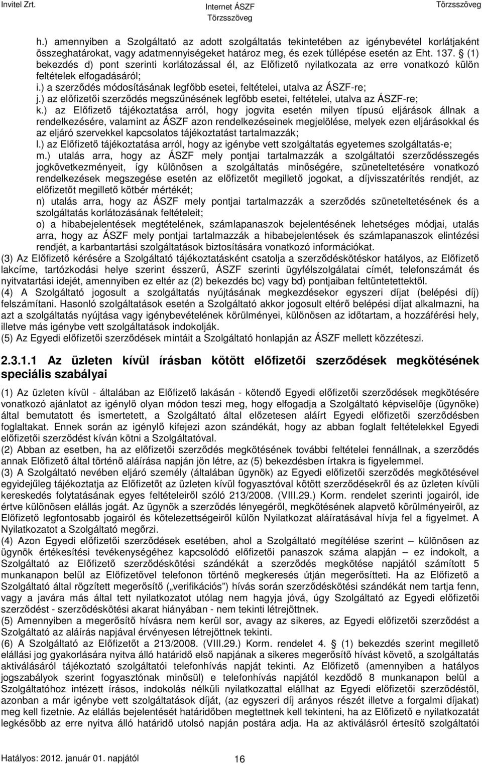 ) a szerződés módosításának legfőbb esetei, feltételei, utalva az ÁSZF-re; j.) az előfizetői szerződés megszűnésének legfőbb esetei, feltételei, utalva az ÁSZF-re; k.