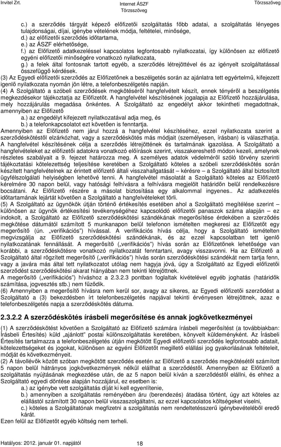 ) az Előfizető adatkezeléssel kapcsolatos legfontosabb nyilatkozatai, így különösen az előfizető egyéni előfizetői minőségére vonatkozó nyilatkozata, g.