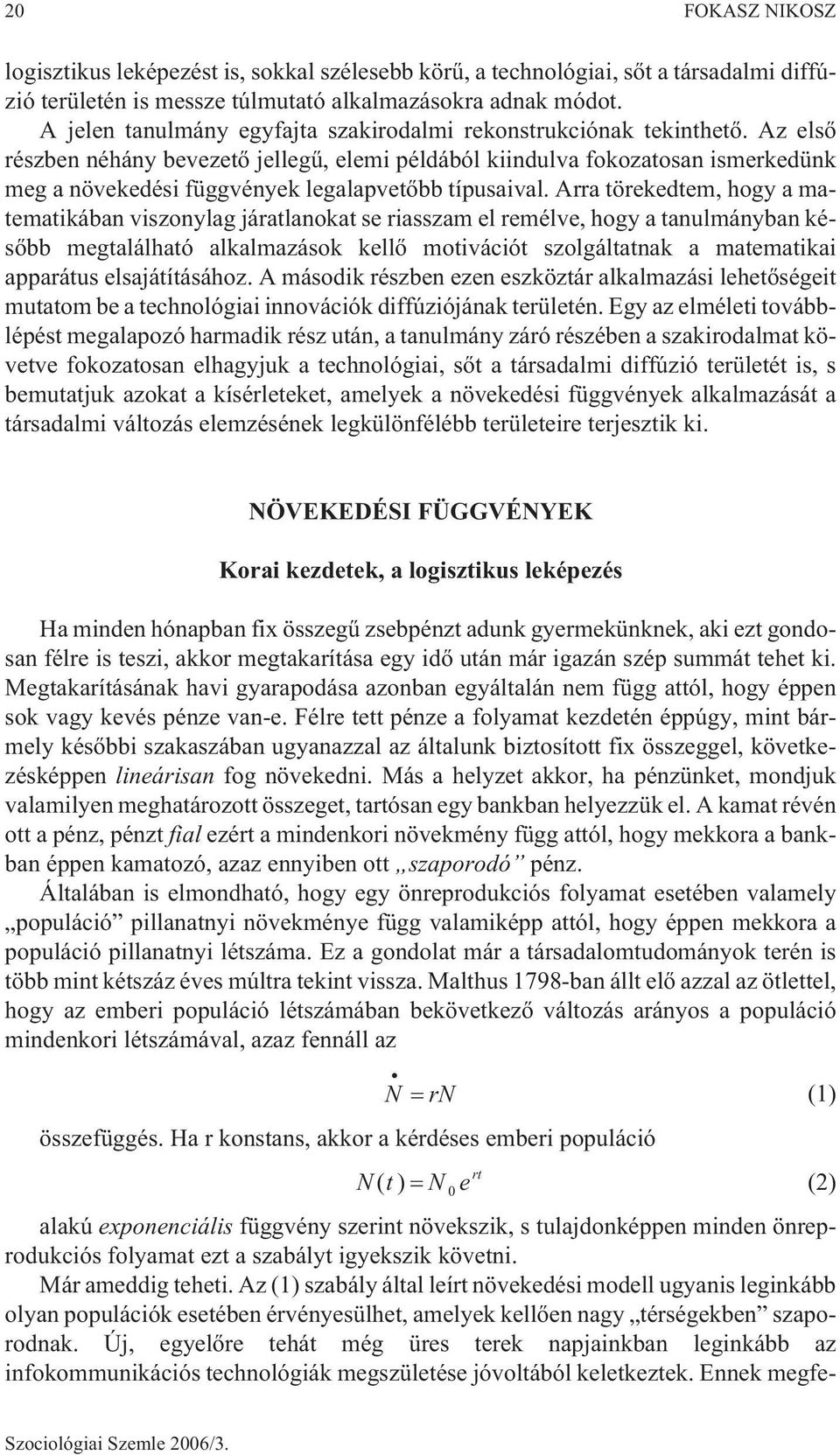 Az elsõ részben néhány bevezetõ jellegû, elemi példából kiindulva fokozatosan ismerkedünk meg a növekedési függvények legalapvetõbb típusaival.