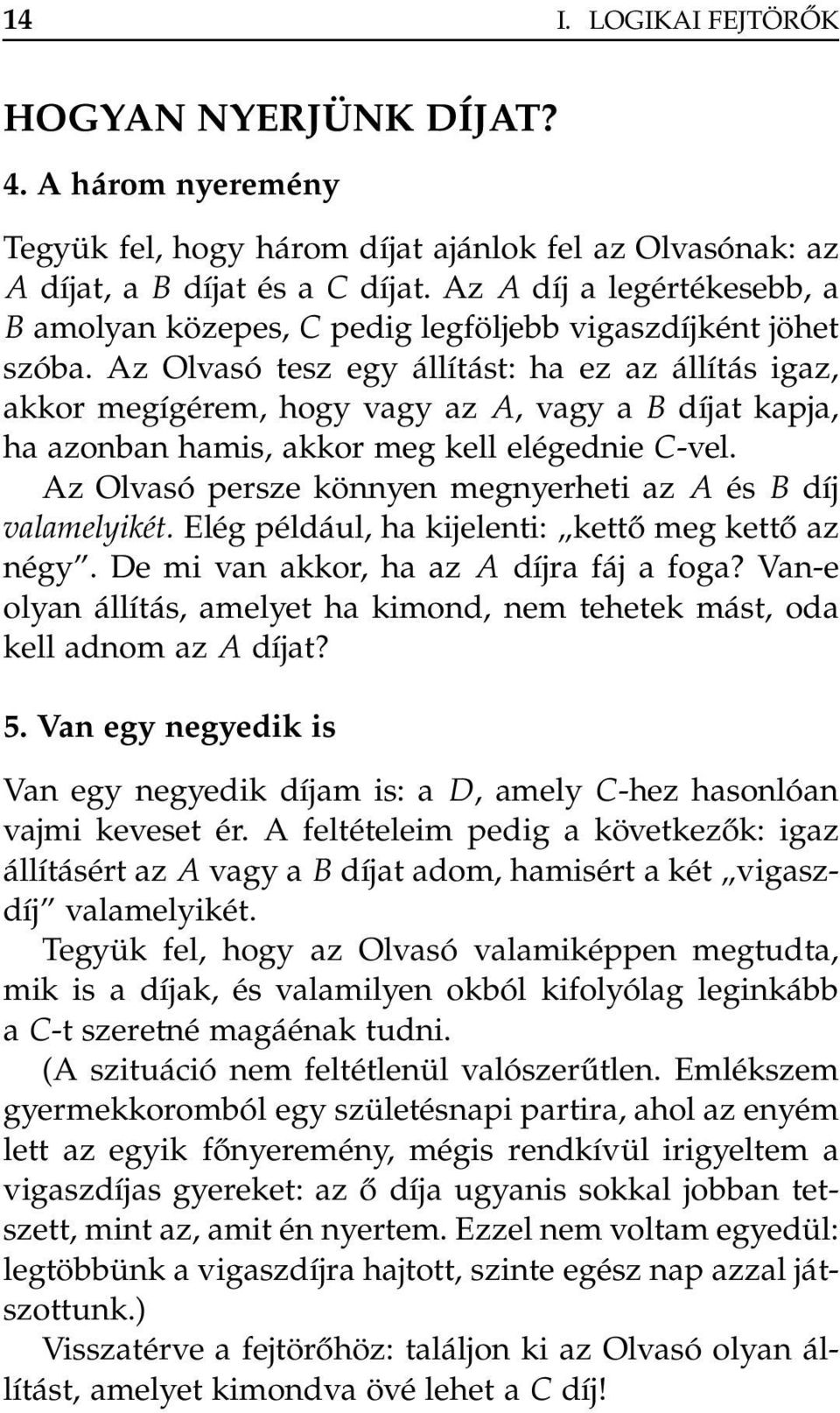 Az Olvasó tesz egy állítást: ha ez az állítás igaz, akkor megígérem, hogy vagy az A, vagy a B díjat kapja, ha azonban hamis, akkor meg kell elégednie C-vel.