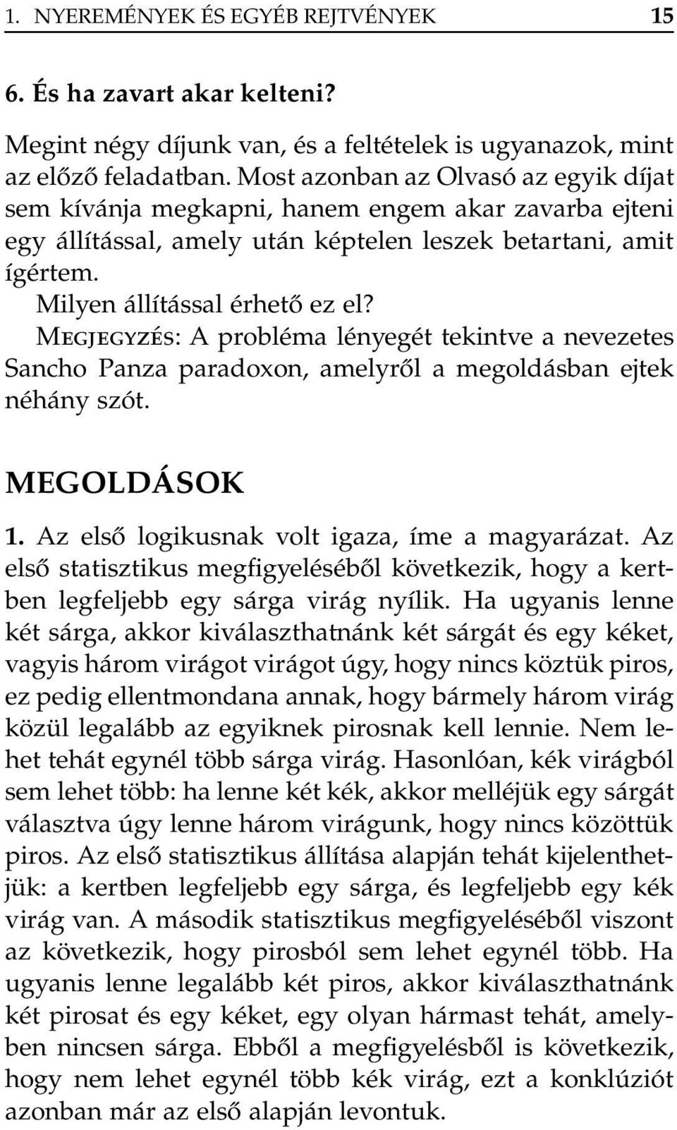 Megjegyzés: A probléma lényegét tekintve a nevezetes Sancho Panza paradoxon, amelyről a megoldásban ejtek néhány szót. MEGOLDÁSOK 1. Az első logikusnak volt igaza, íme a magyarázat.