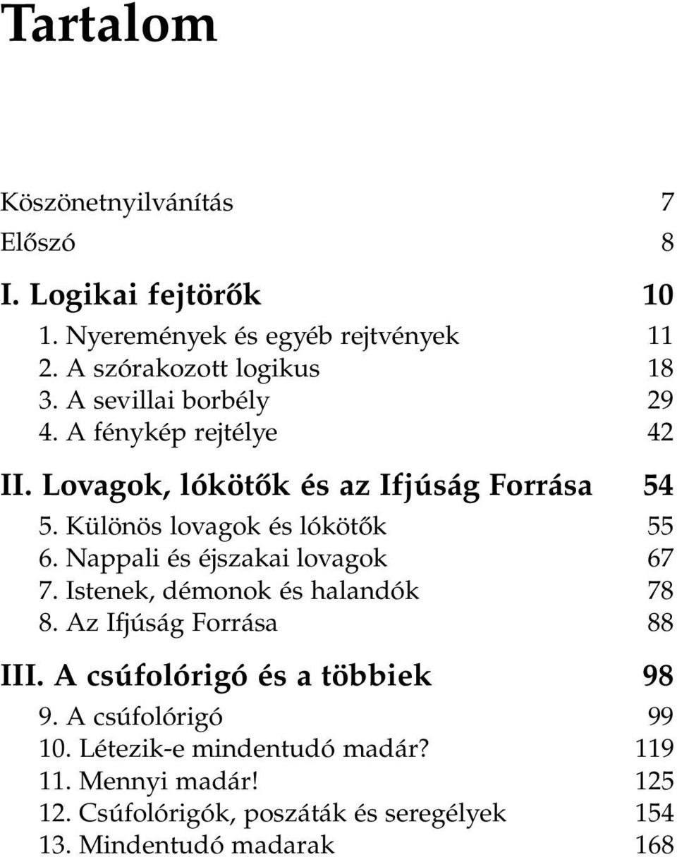 Nappali és éjszakai lovagok 67 7. Istenek, démonok és halandók 78 8. Az Ifjúság Forrása 88 III. A csúfolórigó és a többiek 98 9.