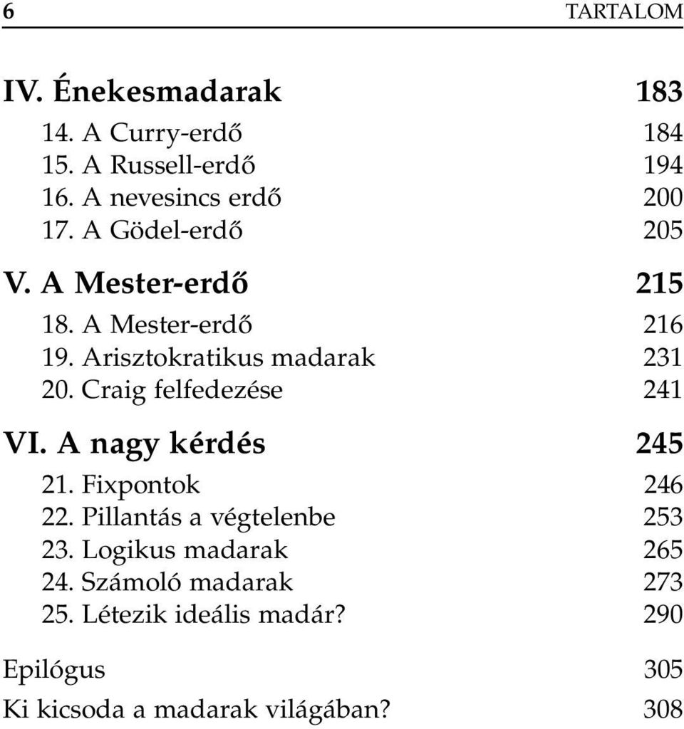 Craig felfedezése 241 VI. A nagy kérdés 245 21. Fixpontok 246 22. Pillantás a végtelenbe 253 23.