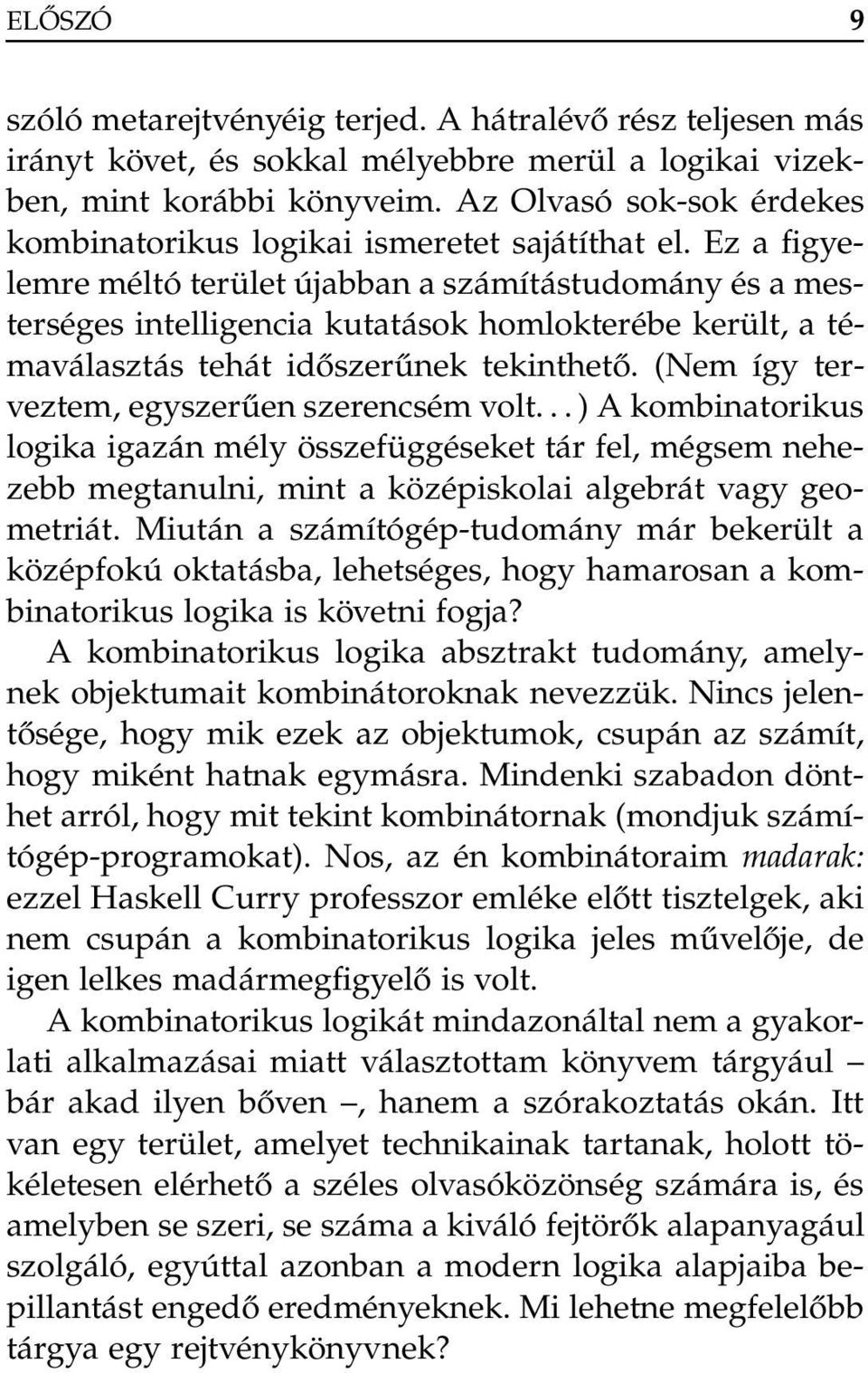 Ez a figyelemre méltó terület újabban a számítástudomány és a mesterséges intelligencia kutatások homlokterébe került, a témaválasztás tehát időszerűnek tekinthető.