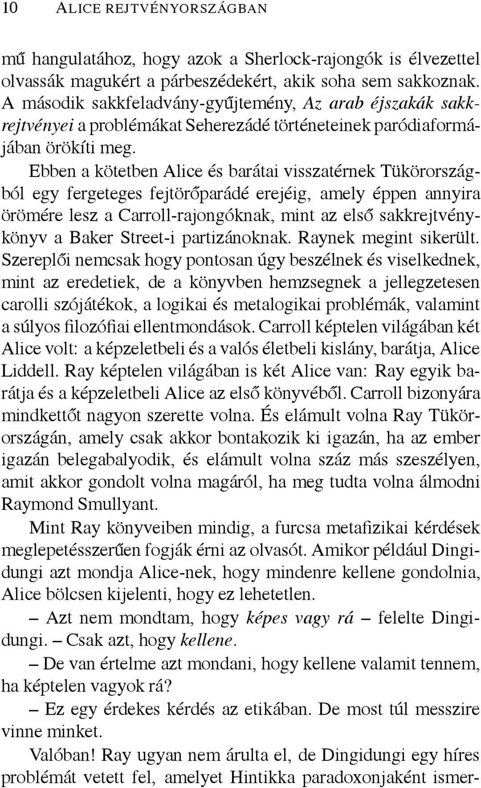 Ebben a kötetben Alice és barátai visszatérnek Tükörországból egy fergeteges fejtörőparádé erejéig, amely éppen annyira örömére lesz a Carroll-rajongóknak, mint az első sakkrejtvénykönyv a Baker