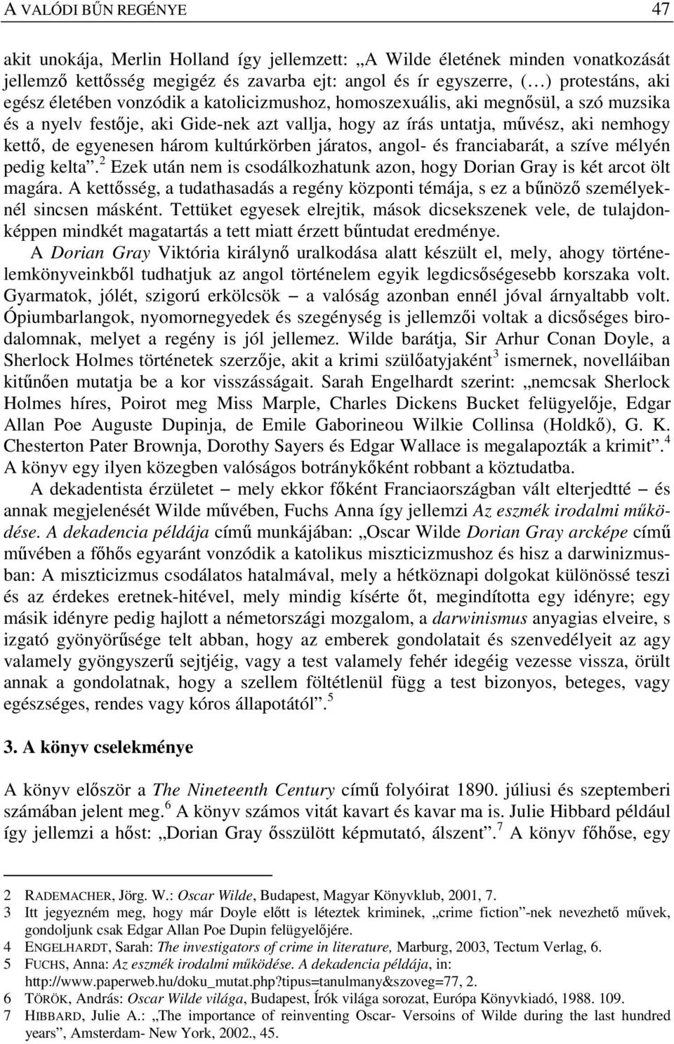 kultúrkörben járatos, angol- és franciabarát, a szíve mélyén pedig kelta. 2 Ezek után nem is csodálkozhatunk azon, hogy Dorian Gray is két arcot ölt magára.